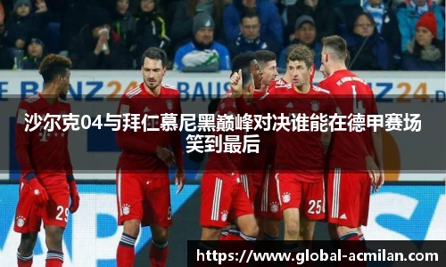 沙尔克04与拜仁慕尼黑巅峰对决谁能在德甲赛场笑到最后